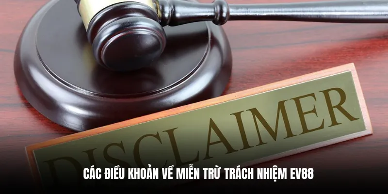 Hướng dẫn các điều khoản miễn trừ trách nhiệm EV88.